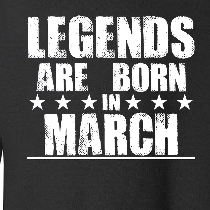 Legends Are Born In March Birthday Toddler Sweatshirt