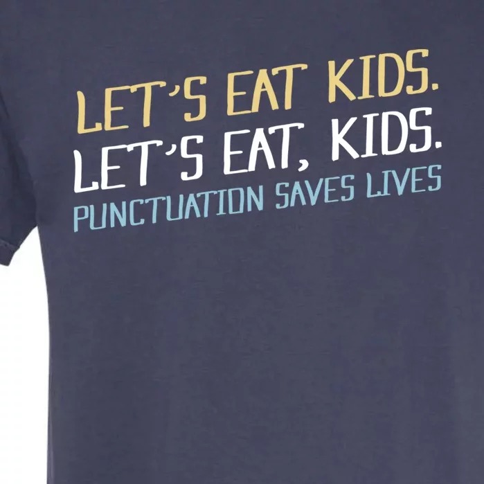 Lets Eat Kids Punctuation Saves Lives Funny Design Cool Gift Garment-Dyed Heavyweight T-Shirt