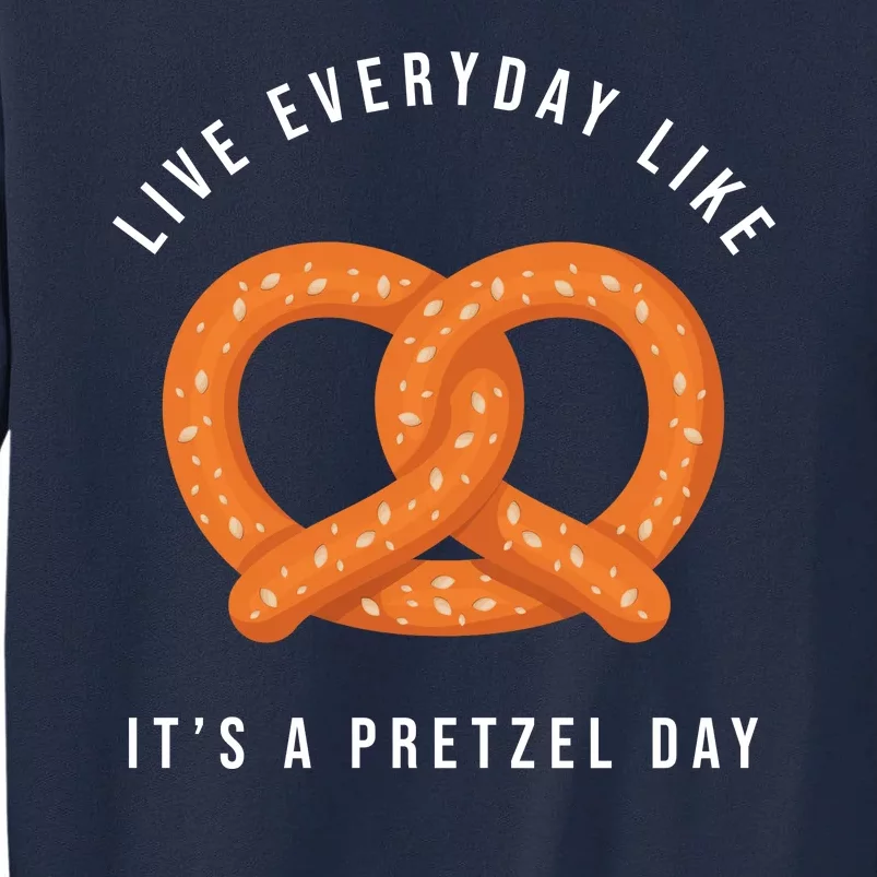 Live Everyday Like It's Pretzel Day Tall Sweatshirt