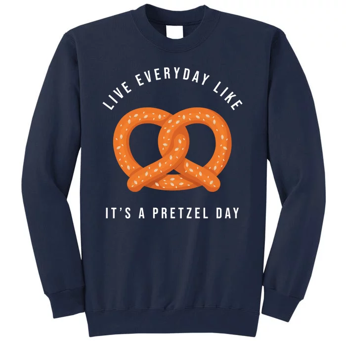 Live Everyday Like It's Pretzel Day Tall Sweatshirt