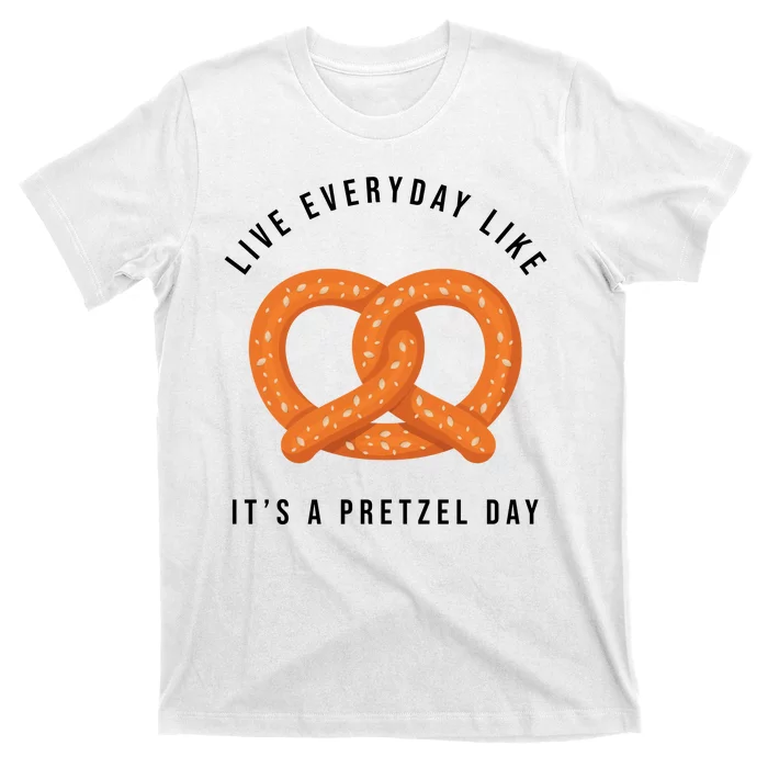 Live Everyday Like It's Pretzel Day T-Shirt