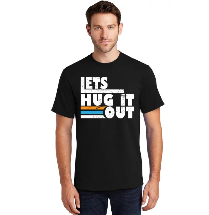 Let Hug It Out Tall T-Shirt