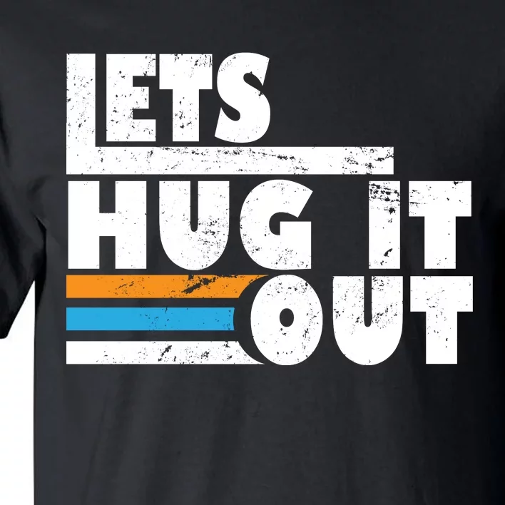 Let Hug It Out Tall T-Shirt