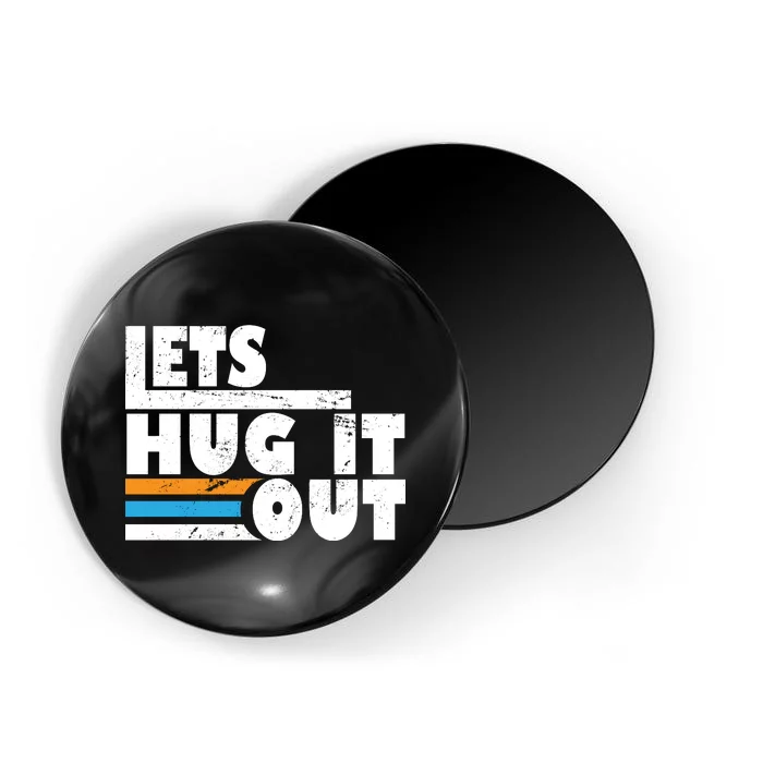 Let Hug It Out Magnet