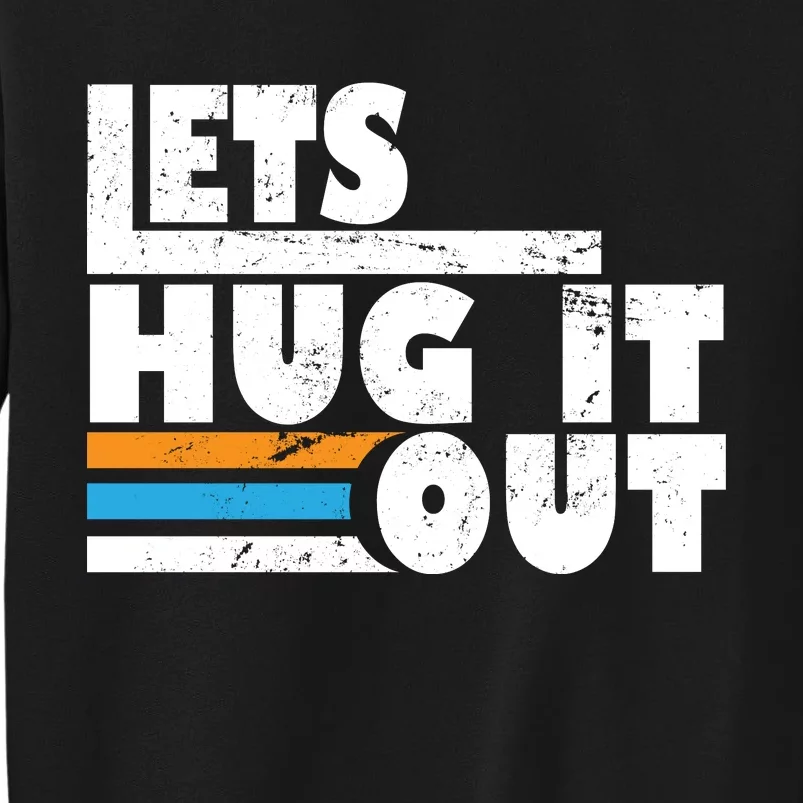 Let Hug It Out Tall Sweatshirt