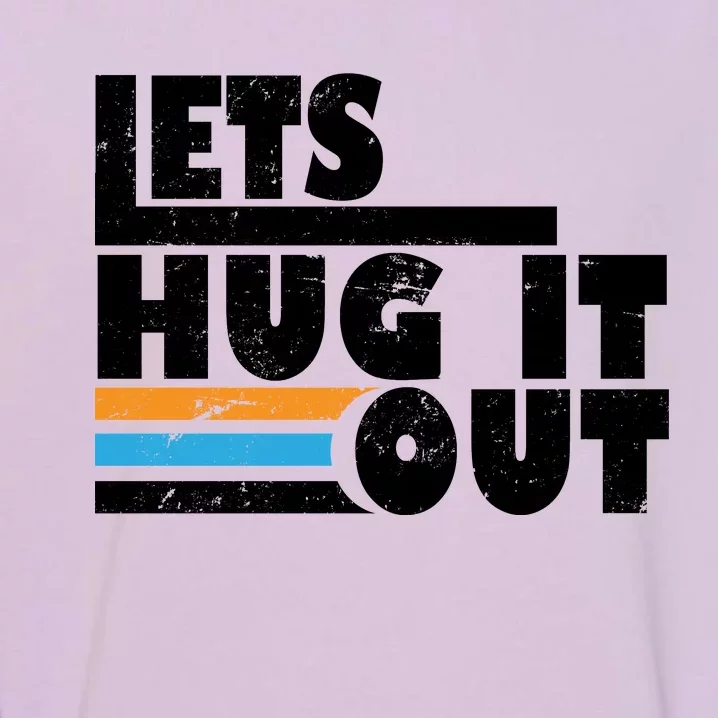 Let Hug It Out Garment-Dyed Sweatshirt