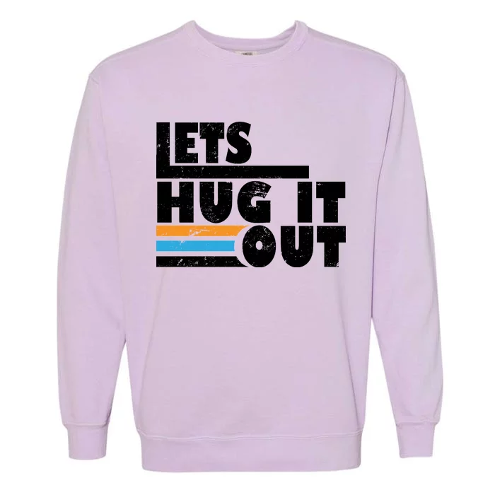 Let Hug It Out Garment-Dyed Sweatshirt