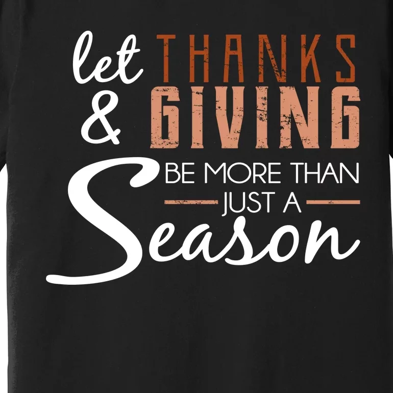 Let Thanks & Giving Be More Than Just Season Premium T-Shirt