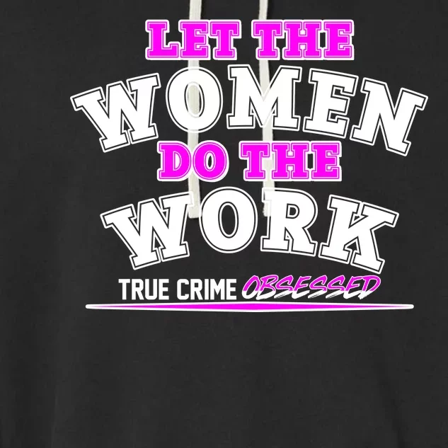 Let The Women Do the Work True Crime Obsessed Garment-Dyed Fleece Hoodie