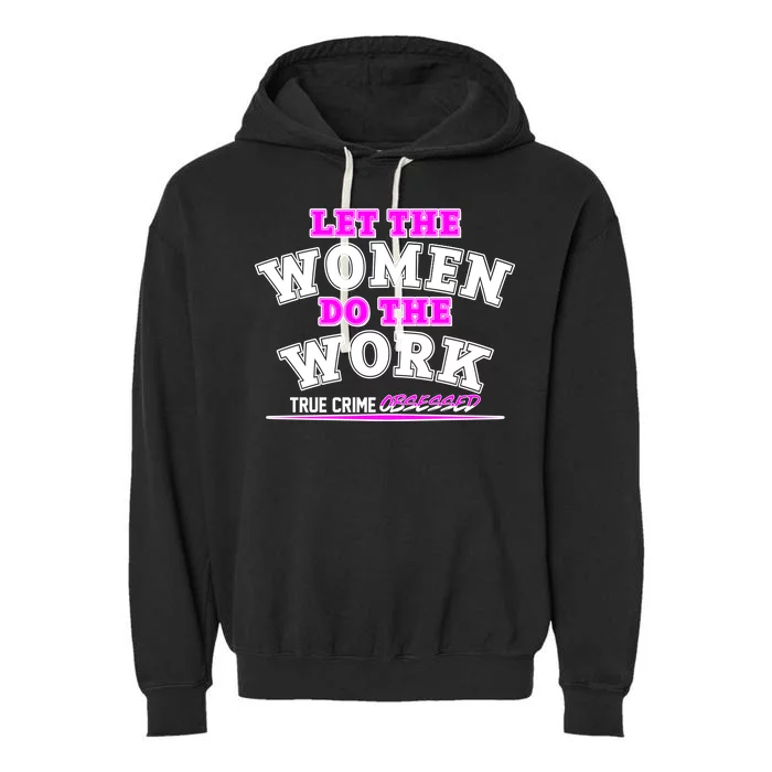 Let The Women Do the Work True Crime Obsessed Garment-Dyed Fleece Hoodie