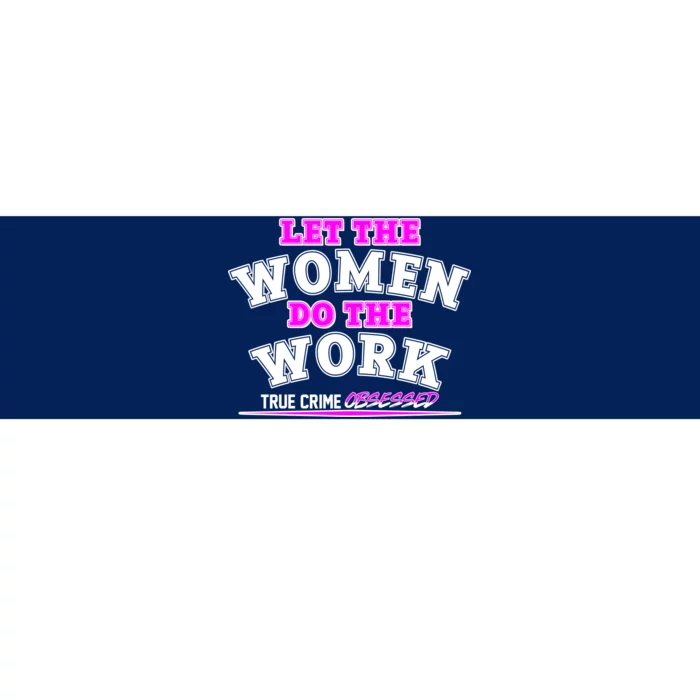 Let The Women Do the Work True Crime Obsessed Bumper Sticker