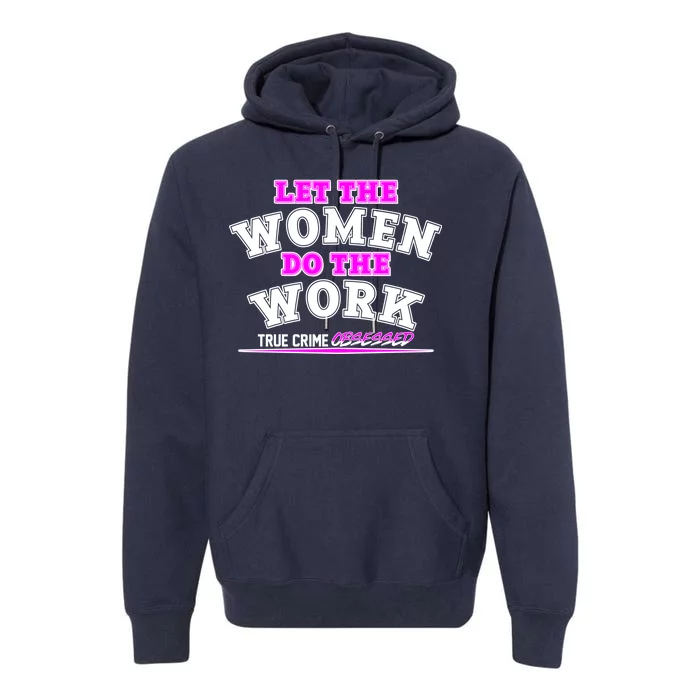 Let The Women Do the Work True Crime Obsessed Premium Hoodie