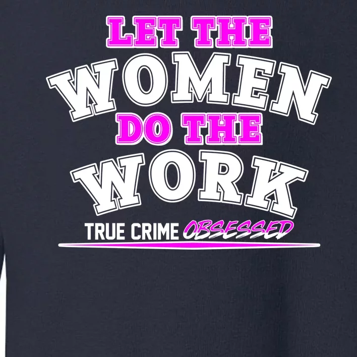 Let The Women Do the Work True Crime Obsessed Toddler Sweatshirt