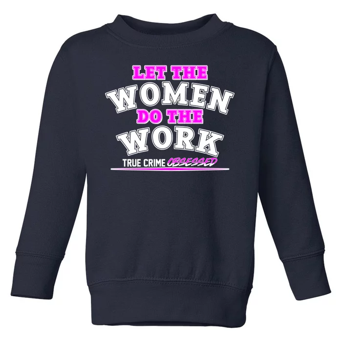 Let The Women Do the Work True Crime Obsessed Toddler Sweatshirt