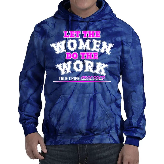 Let The Women Do the Work True Crime Obsessed Tie Dye Hoodie