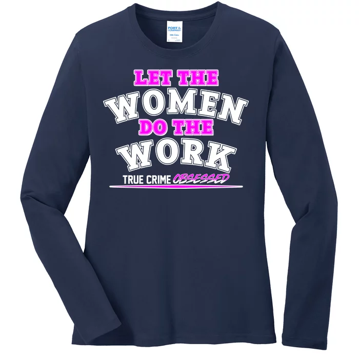 Let The Women Do the Work True Crime Obsessed Ladies Long Sleeve Shirt