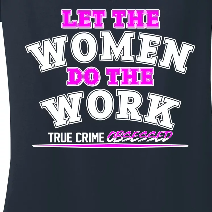 Let The Women Do the Work True Crime Obsessed Women's V-Neck T-Shirt