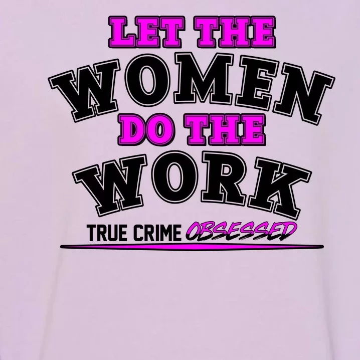 Let The Women Do the Work True Crime Obsessed Garment-Dyed Sweatshirt