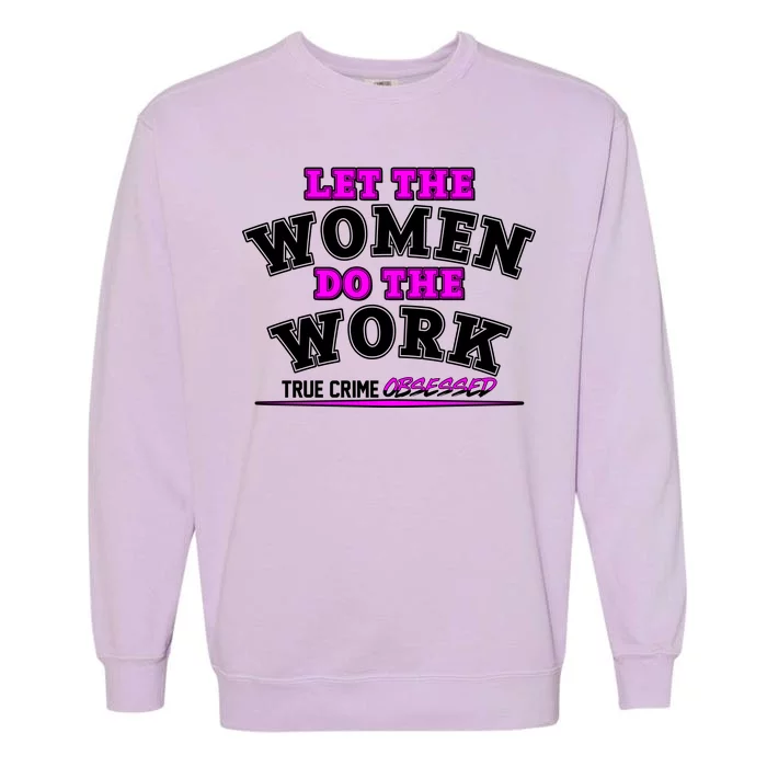 Let The Women Do the Work True Crime Obsessed Garment-Dyed Sweatshirt