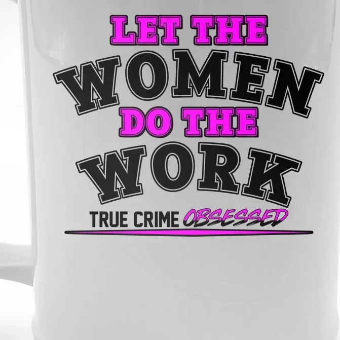 Let The Women Do the Work True Crime Obsessed Front & Back Beer Stein