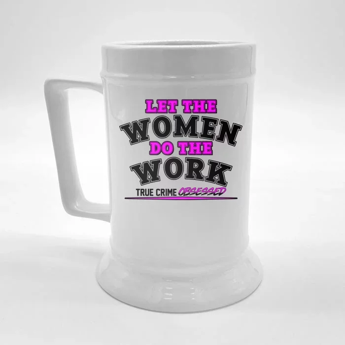 Let The Women Do the Work True Crime Obsessed Front & Back Beer Stein