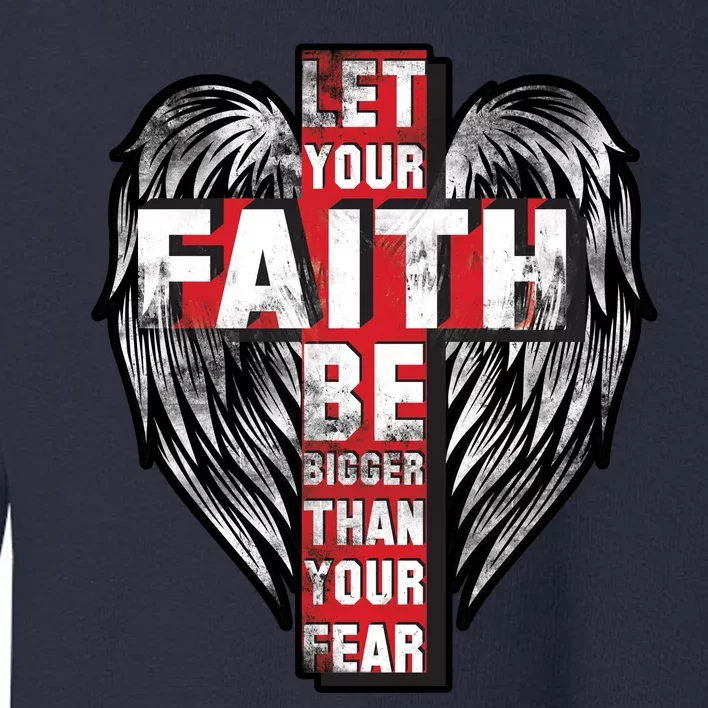 Let Your Faith Be Bigger Than Your Fear Toddler Sweatshirt