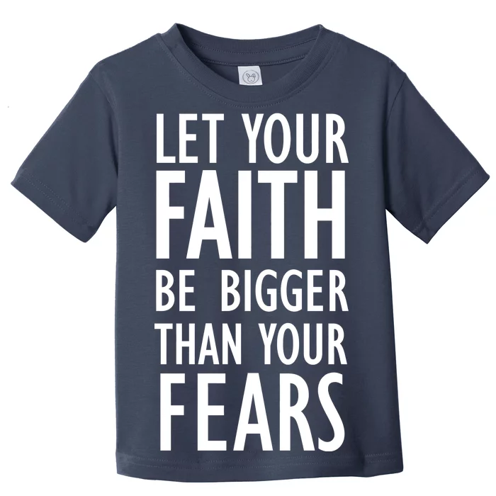 Let Your Faith Be Bigger Than Your Fears Toddler T-Shirt