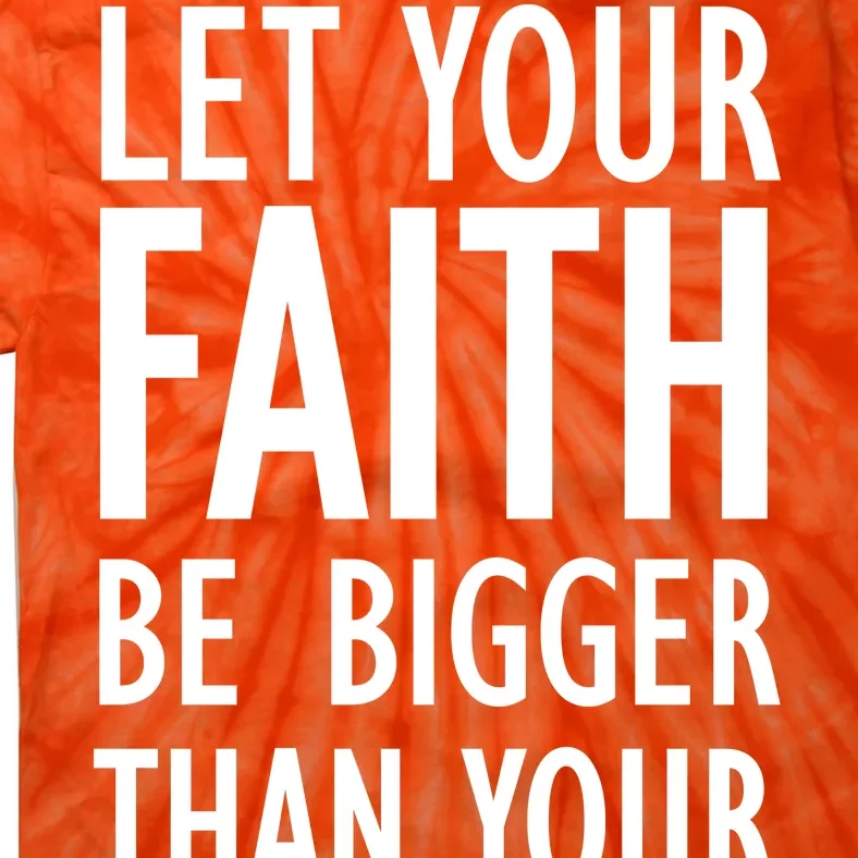 Let Your Faith Be Bigger Than Your Fears Tie-Dye T-Shirt