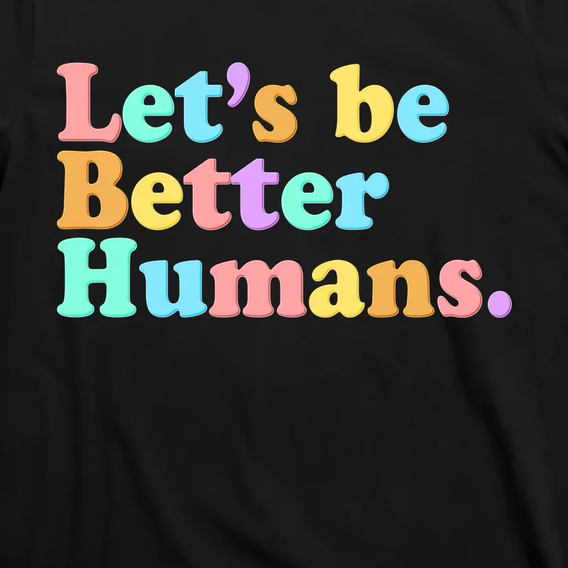 Let's Be Better Humans T-Shirt