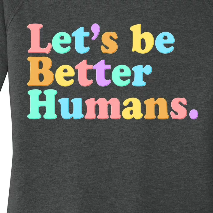 Let's Be Better Humans Women's Perfect Tri Tunic Long Sleeve Shirt