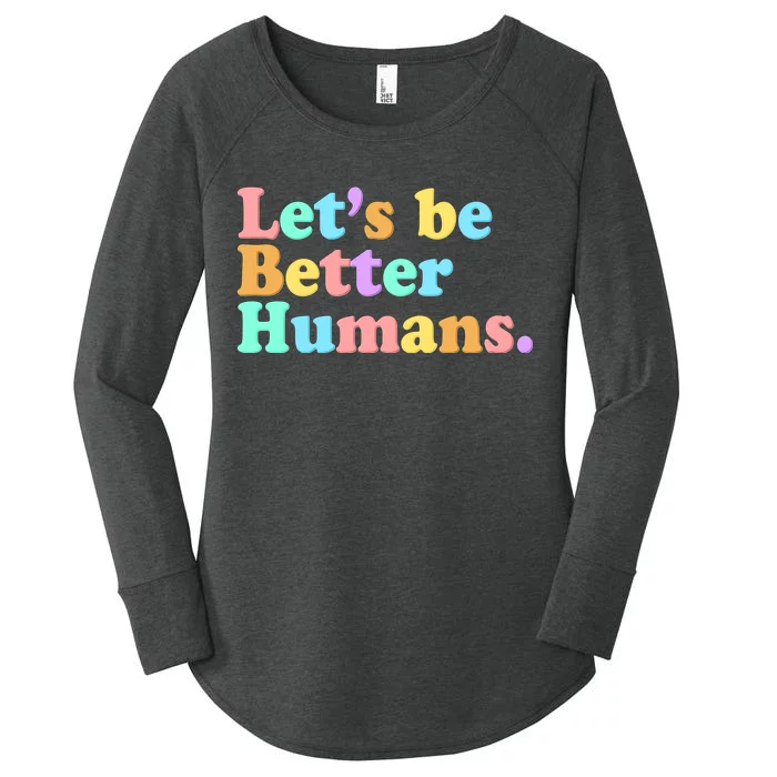 Let's Be Better Humans Women's Perfect Tri Tunic Long Sleeve Shirt