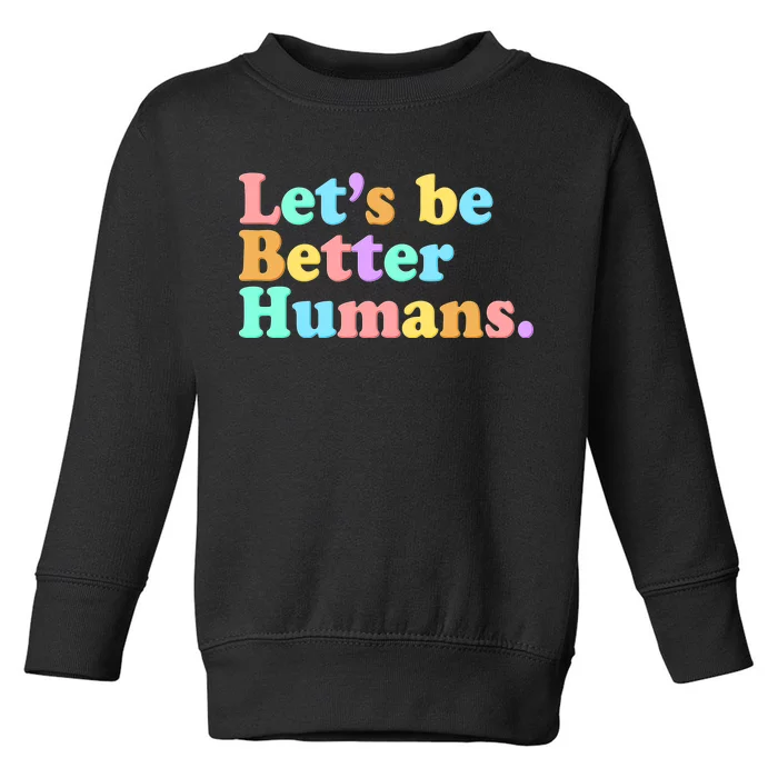 Let's Be Better Humans Toddler Sweatshirt