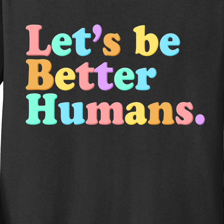 Let's Be Better Humans Kids Long Sleeve Shirt