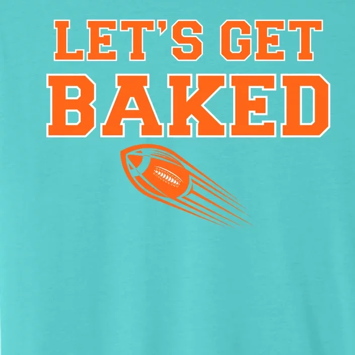 Let's Get Baked Football Cleveland ChromaSoft Performance T-Shirt