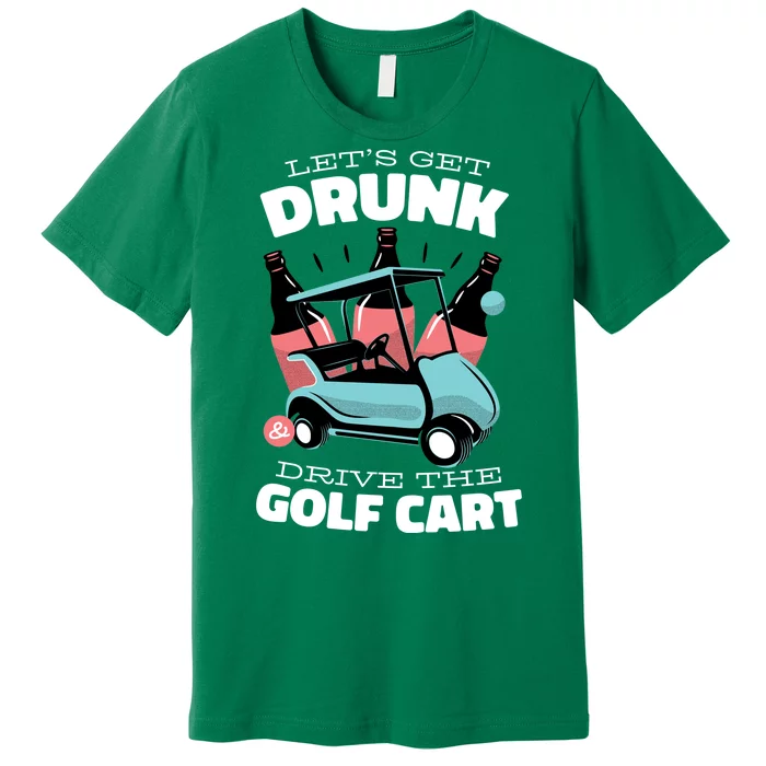 Let's Get Drunk Golf Cart Premium T-Shirt