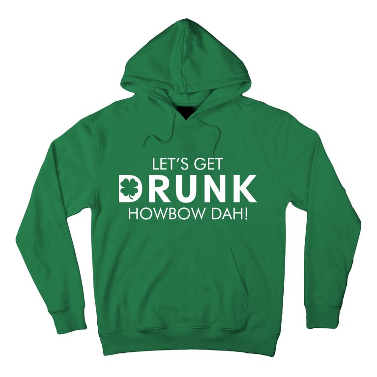 Let's Get Drunk Howbow Dah! St. Patrick's Day Clover Hoodie