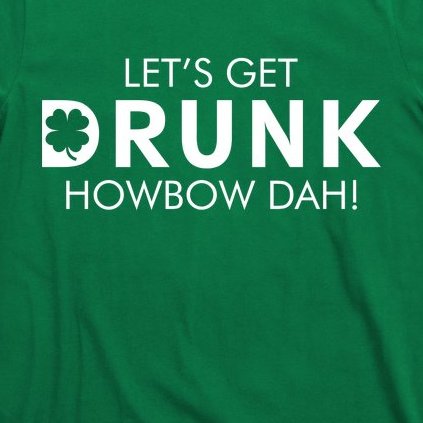 Let's Get Drunk Howbow Dah! St. Patrick's Day Clover T-Shirt