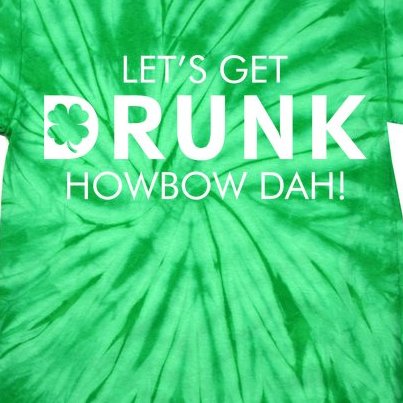 Let's Get Drunk Howbow Dah! St. Patrick's Day Clover Tie-Dye T-Shirt