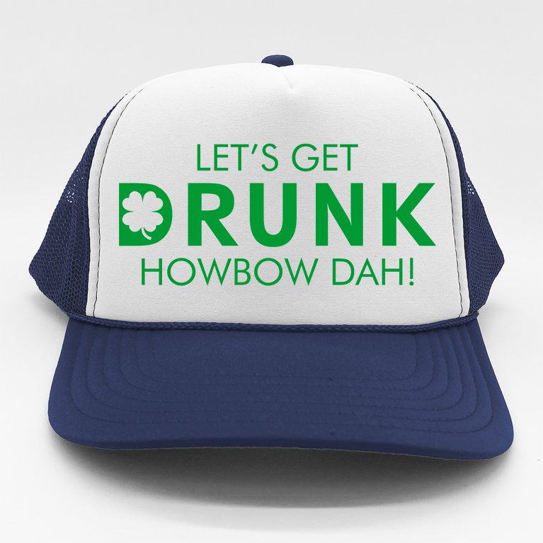 Let's Get Drunk Howbow Dah! St. Patrick's Day Clover Trucker Hat
