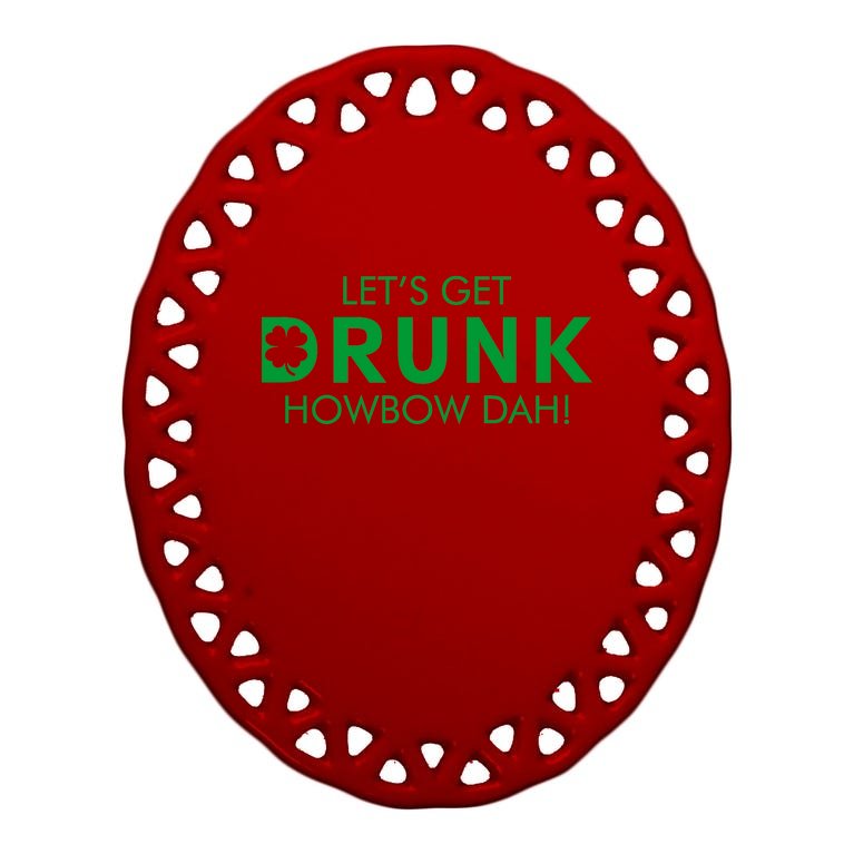Let's Get Drunk Howbow Dah! St. Patrick's Day Clover Oval Ornament