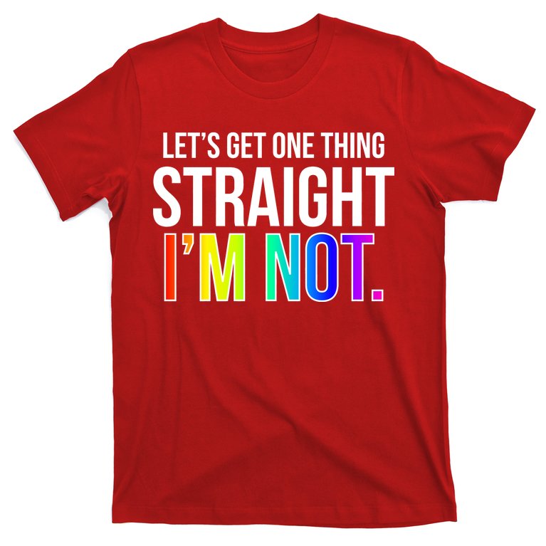 Let's Get One Thing Straight I'm Not Funny LGBT T-Shirt | TeeShirtPalace