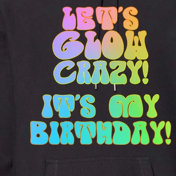 Let's Glow Crazy It's My Birthday Premium Hoodie