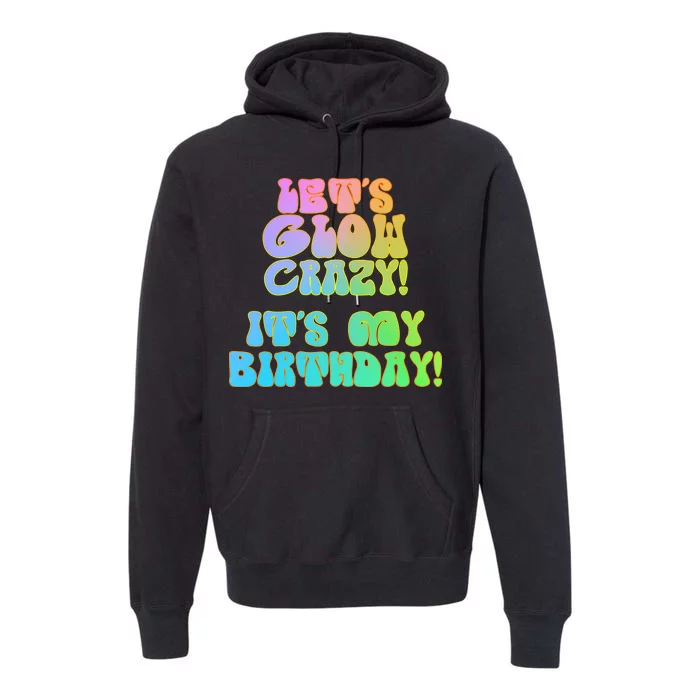 Let's Glow Crazy It's My Birthday Premium Hoodie