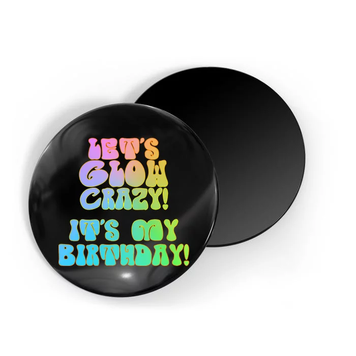 Let's Glow Crazy It's My Birthday Magnet