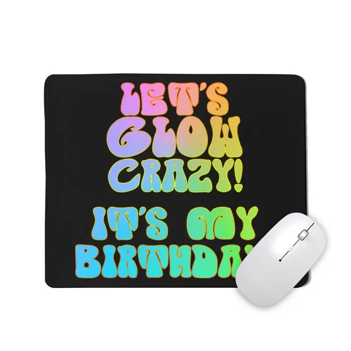 Let's Glow Crazy It's My Birthday Mousepad