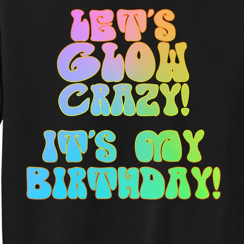 Let's Glow Crazy It's My Birthday Tall Sweatshirt