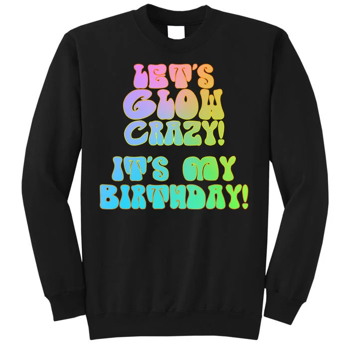 Let's Glow Crazy It's My Birthday Tall Sweatshirt