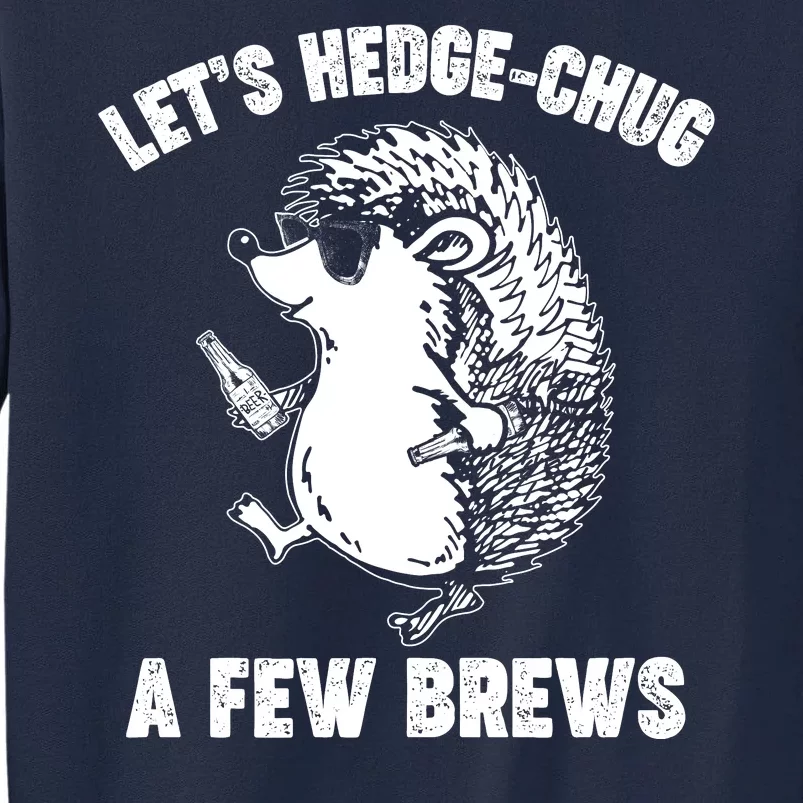 Let's Hedge-Chug A Few Brews Hedgehog Beers Tall Sweatshirt