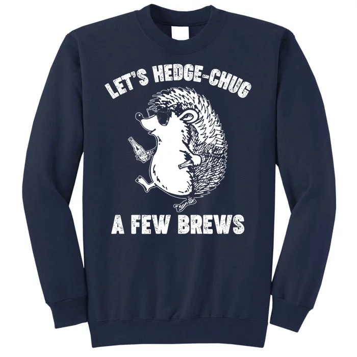 Let's Hedge-Chug A Few Brews Hedgehog Beers Tall Sweatshirt