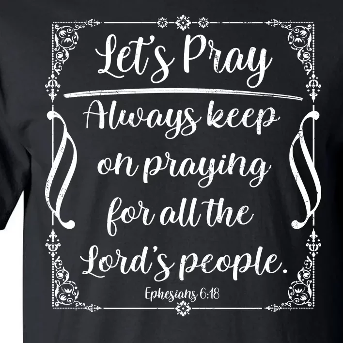 Let's Pray Always Keep On Praying Ephesians 6:18 Tall T-Shirt